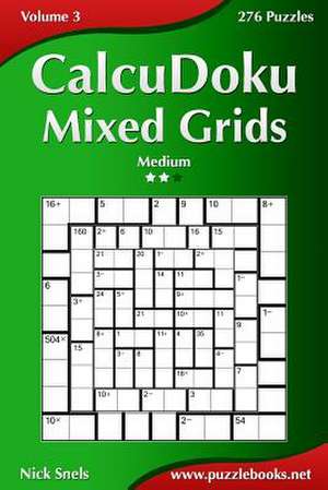 Calcudoku Mixed Grids - Medium - Volume 3 - 276 Puzzles de Nick Snels