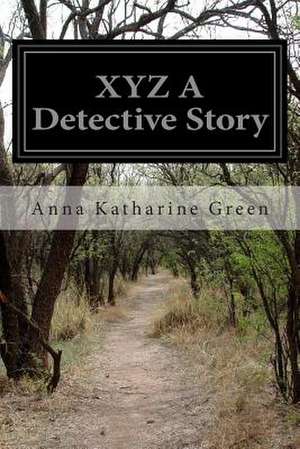 Xyz a Detective Story de Anna Katharine Green