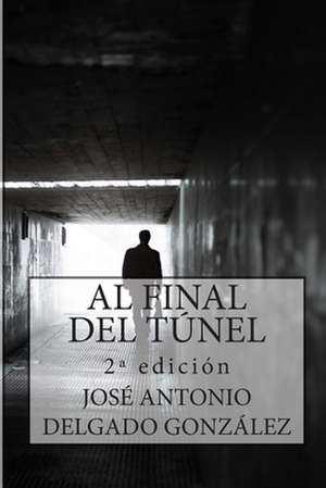 Al Final del Tunel de Jose Antonio Delgado Gonzalez