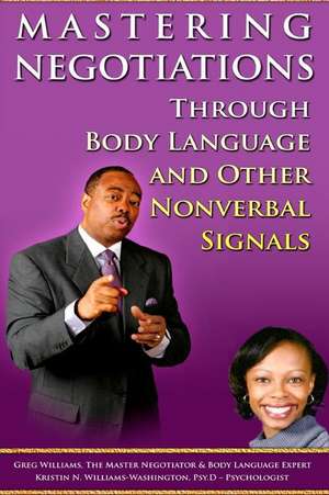 Mastering Negotiations Through Body Language & Other Nonverbal Signals de Greg Williams