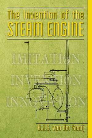 The Invention of the Steam Engine de B. J. G. Van Der Kooij