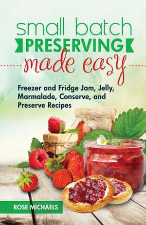 Small Batch Preserving Made Easy de Rose Michaels