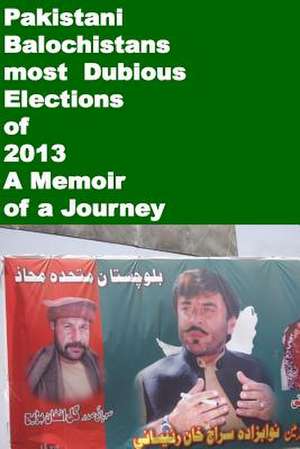 Pakistani Balochistans Most Dubious Elections of 2013-A Memoir of a Journey de Agha Humayun Amin