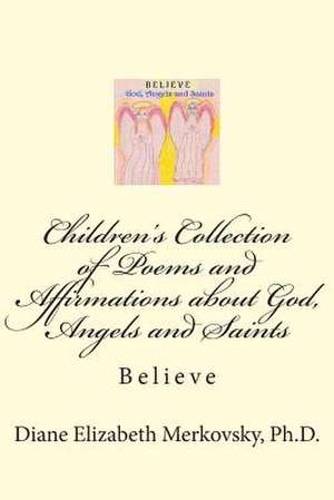 Children's Collection of Poems and Affirmations about God, Angels and Saints de Diane Elizabeth Merkovsky Ph. D.