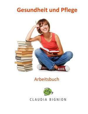 Arbeitsbuch Gesundheit Und Pflege de Dr Claudia Bignion