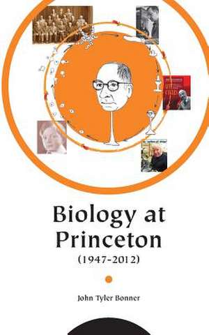 Biology at Princeton (1947 - 2012) de John T. Bonner