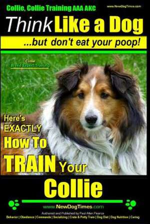 Collie, Collie Training AAA Akc - Think Like a Dog But Don't Eat Your Poop! - Collie Breed Expert Training de Pearce, MR Paul Allen