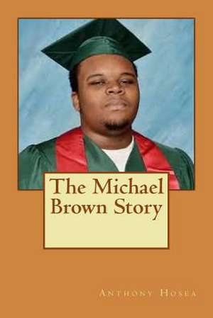 The Michael Brown Story de Anthony Hosea