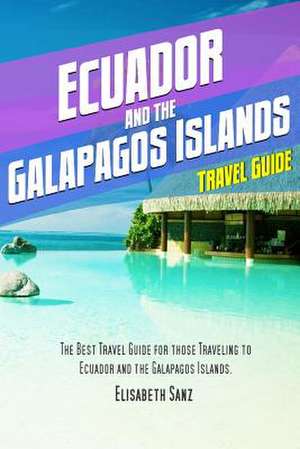 Ecuador and the Galapagos Islands Travel Guide de Elisabeth Sanz