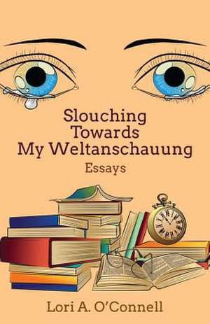 Slouching Towards My Weltanschauung de Lori a. O'Connell