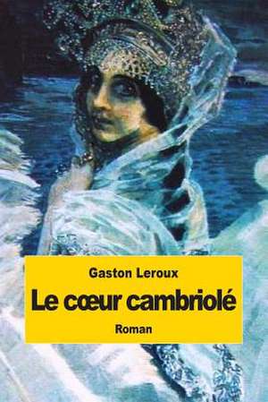 Le C Ur Cambriole de Gaston LeRoux