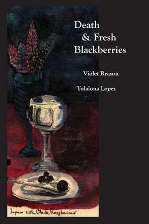 Death & Fresh Blackberries de Yulalona Lopez