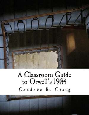 A Classroom Guide to Orwell's 1984 de Candace R. Craig