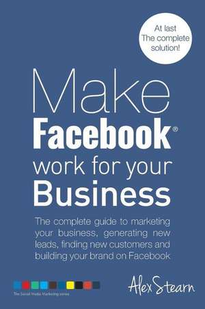 Make Facebook Work for Your Business de Alex Stearn