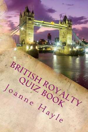 British Royalty Quiz Book de Joanne Hayle