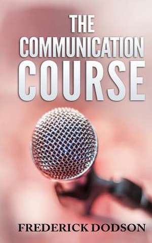 The Communication Course de Frederick Dodson