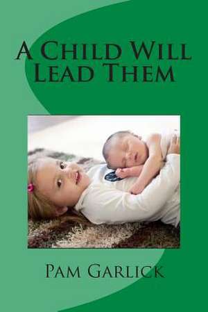 A Child Will Lead Them de Pam Garlick