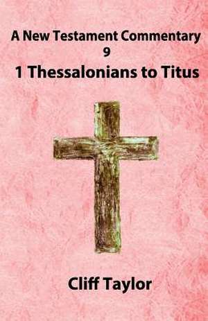 New Testament Commentary - 9 - 1 Thessalonians to Titus de Cliff Taylor