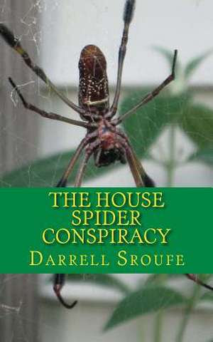 The House Spider Conspiracy de Darrell Lynn Sroufe