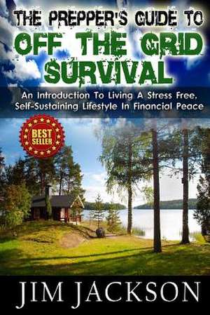 The Prepper's Guide to Off the Grid Survival de Jim Jackson