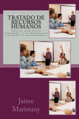 Tratado de Recursos Humanos: Todos Los Temas Basicos Relacionados Con La Administracion y Desarrollo de Recursos Humanos de Jaime Maristany