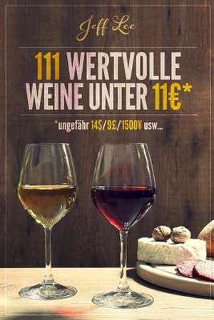 111 Wertvolle Weine Unter 11 Euros de Jeff Lee