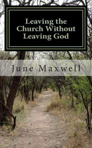 Leaving the Church Without Leaving God de June Maxwell