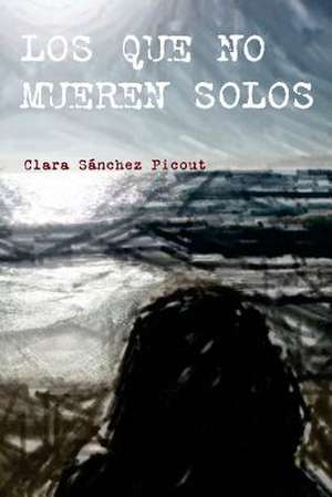 Los Que No Mueren Solos de Clara Sanchez Picout