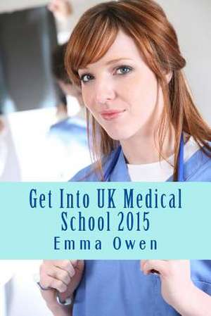 Get Into UK Medical School 2015 de Emma Owen