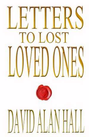 Letters to Lost Loved Ones de David Alan Hall