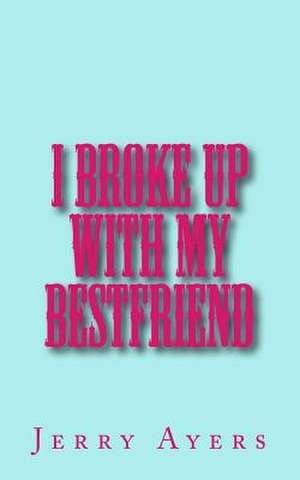 I Broke Up with My Best Friend de Jerry Ayers