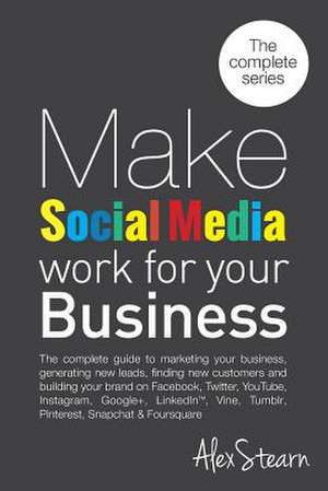 Make Social Media Work for Your Business de Alex Stearn