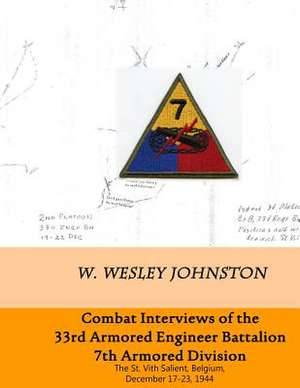 Combat Interviews of 33rd Armored Engineer Battalion, 7th Armored Division de W. Wesley Johnston