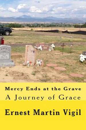 Mercy Ends at the Grave de MR Ernest Martin Vigil