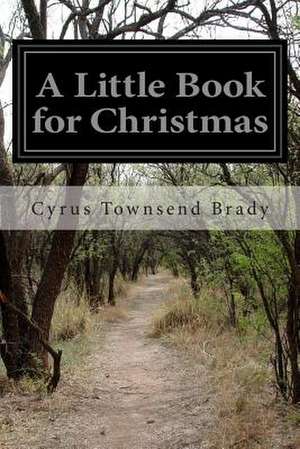 A Little Book for Christmas de Cyrus Townsend Brady