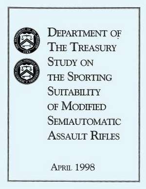 Study on the Sporting Suitability of Modified Semiautomatic Assault Rifles de Department of the Treasury