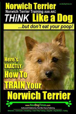 Norwich Terrier, Norwich Terrier Training AAA Akc - Think Like a Dog But Don't Eat Your Poop! de Pearce, MR Paul Allen