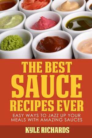 The Best Sauce Recipes Ever! de Kyle Richards