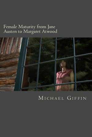 Female Maturity from Jane Austen to Margaret Atwood de Michael Giffin