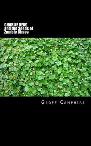 Charlie Dead and the Seeds of Zombie Chaos de Geoff Camphire