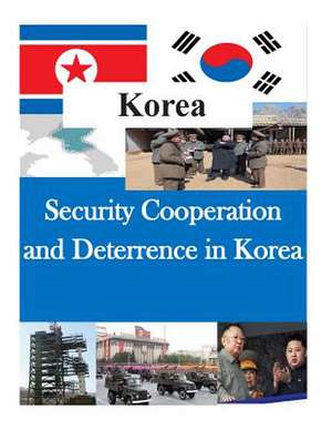 Security Cooperation and Deterrence in Korea de U. S. Army Command and General Staff Col