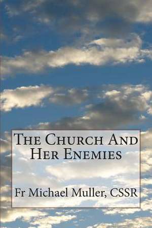 The Church and Her Enemies de Fr Michael Muller Cssr