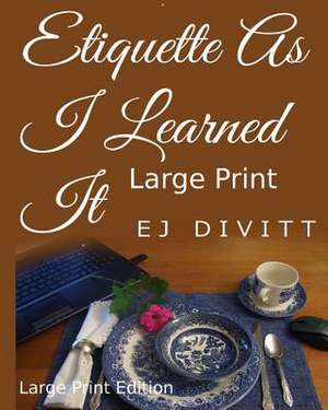 Etiquette as I Learned It-Large Print Edition de Ej Divitt