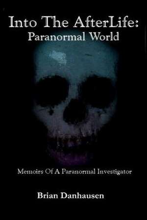 Into the Afterlife Paranormal World de Brian Danhausen