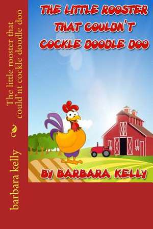 The Little Rooster That Could'nt Cockle Doodle Doo de Barbara Kelly