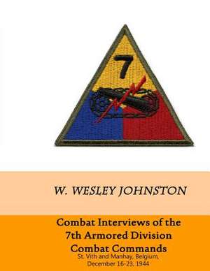 Combat Interviews of the 7th Armored Division Combat Commands de W. Wesley Johnston