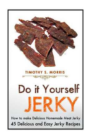 Do It Yourself Jerky de Timothy S. Morris