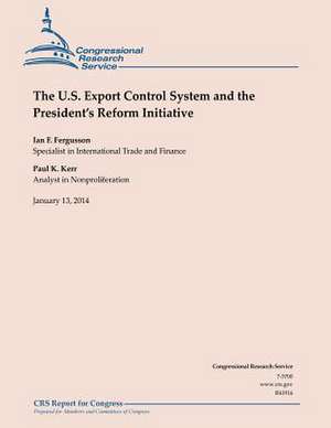 The U.S Export Control System and the President's Reform Initiative de Congressional Research Service