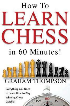 How to Learn Chess in 60 Minutes de MR Graham Thompson