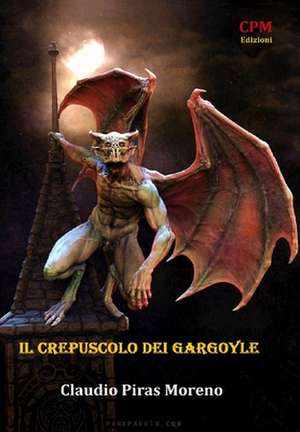 Il Crepuscolo Dei Gargoyle de Claudio Piras Moreno